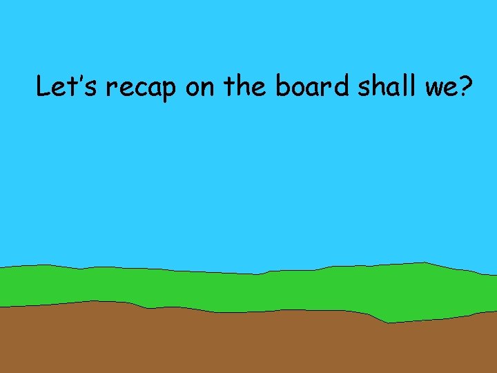 Let’s recap on the board shall we? 