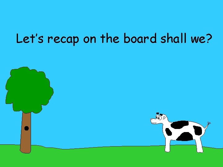 Let’s recap on the board shall we? 