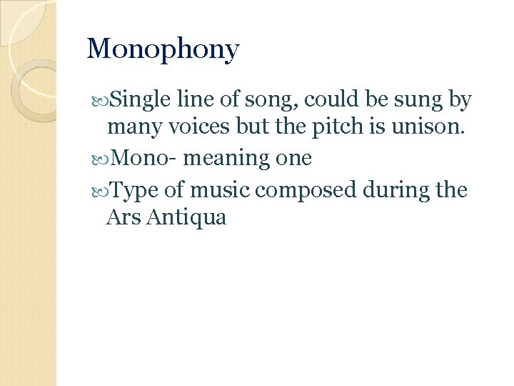 Monophony Single line of song, could be sung by many voices but the pitch