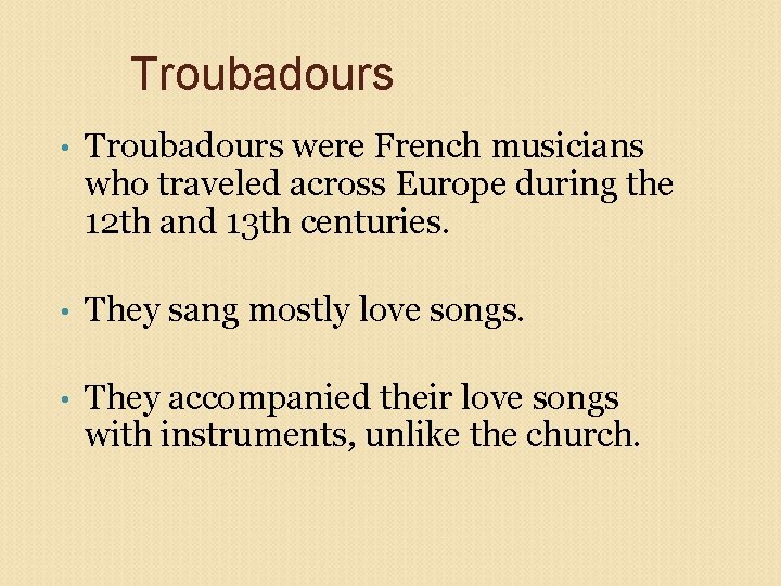 Troubadours • Troubadours were French musicians who traveled across Europe during the 12 th