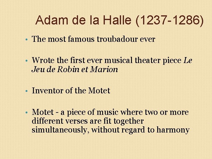 Adam de la Halle (1237 -1286) • The most famous troubadour ever • Wrote