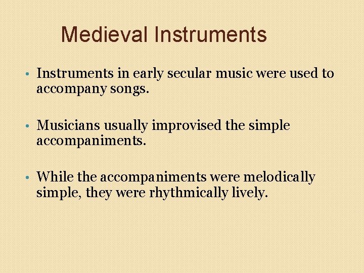 Medieval Instruments • Instruments in early secular music were used to accompany songs. •