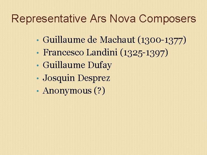 Representative Ars Nova Composers • • • Guillaume de Machaut (1300 -1377) Francesco Landini