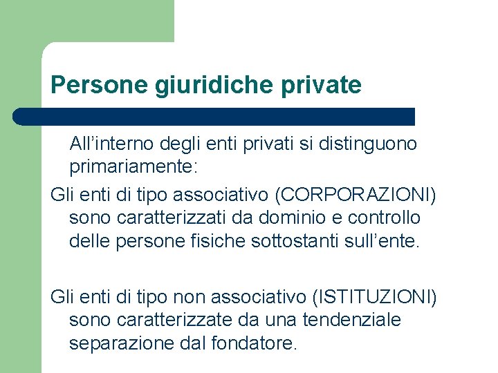 Persone giuridiche private All’interno degli enti privati si distinguono primariamente: Gli enti di tipo