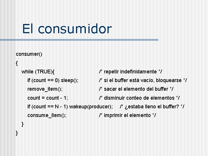 El consumidor consumer() { while (TRUE){ /* repetir indefinidamente */ if (count == 0)