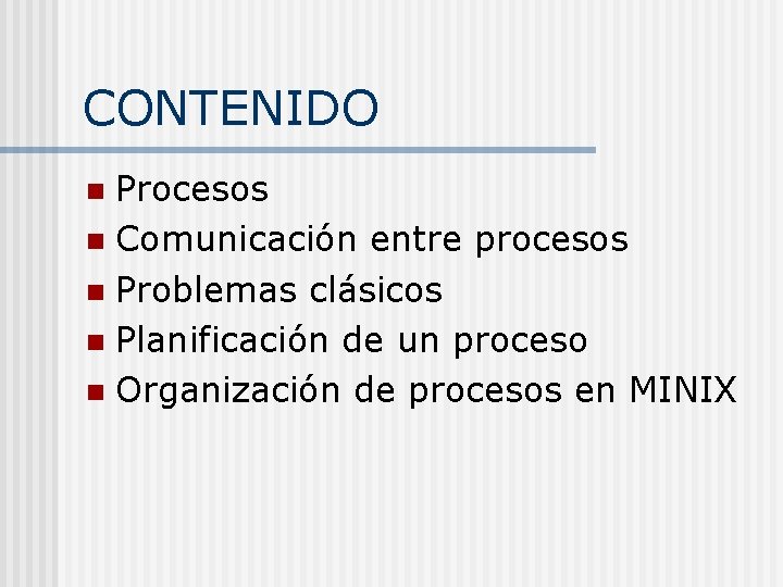 CONTENIDO Procesos n Comunicación entre procesos n Problemas clásicos n Planificación de un proceso