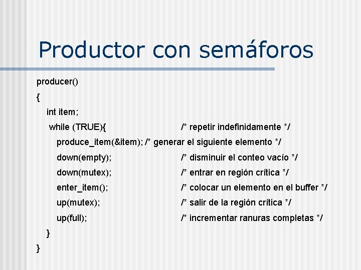 Productor con semáforos producer() { int item; while (TRUE){ /* repetir indefinidamente */ produce_item(&item);