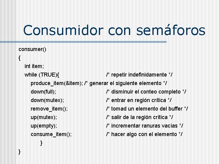 Consumidor con semáforos consumer() { int item; while (TRUE){ /* repetir indefinidamente */ produce_item(&item);