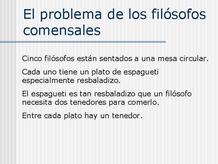 El problema de los filósofos comensales Cinco filósofos están sentados a una mesa circular.