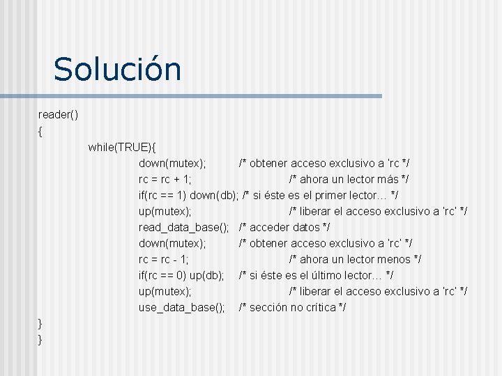 Solución reader() { while(TRUE){ down(mutex); /* obtener acceso exclusivo a ‘rc */ rc =