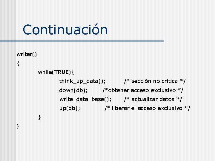 Continuación writer() { while(TRUE){ think_up_data(); down(db); /*obtener acceso exclusivo */ write_data_base(); up(db); } }