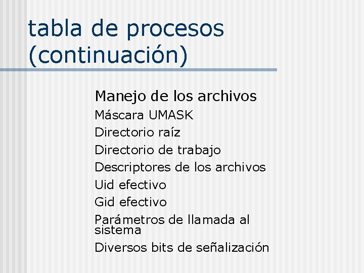 tabla de procesos (continuación) Manejo de los archivos Máscara UMASK Directorio raíz Directorio de