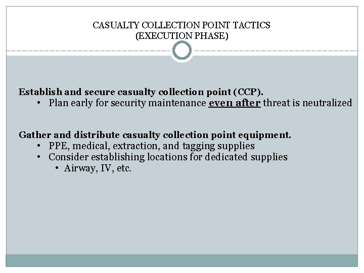 CASUALTY COLLECTION POINT TACTICS (EXECUTION PHASE) Establish and secure casualty collection point (CCP). •