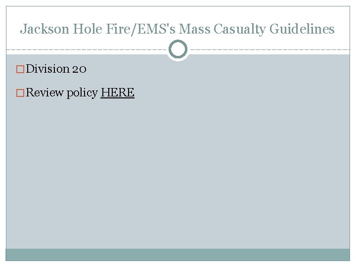Jackson Hole Fire/EMS's Mass Casualty Guidelines �Division 20 �Review policy HERE 