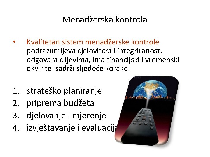 Menadžerska kontrola • Kvalitetan sistem menadžerske kontrole podrazumijeva cjelovitost i integriranost, odgovara ciljevima, ima