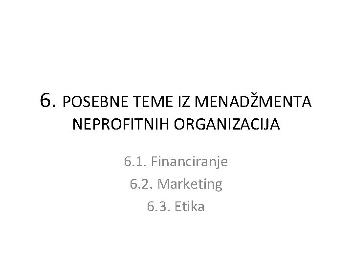 6. POSEBNE TEME IZ MENADŽMENTA NEPROFITNIH ORGANIZACIJA 6. 1. Financiranje 6. 2. Marketing 6.