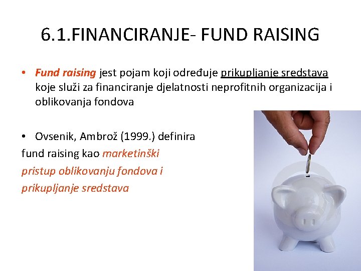 6. 1. FINANCIRANJE- FUND RAISING • Fund raising jest pojam koji određuje prikupljanje sredstava