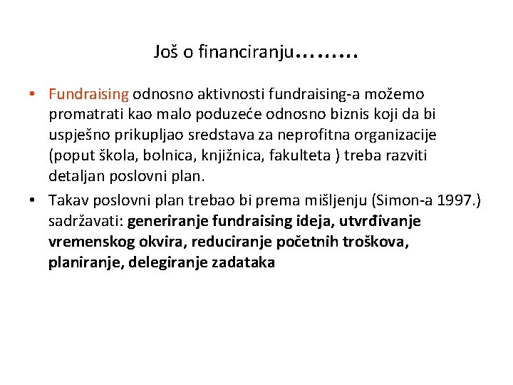 Još o financiranju……… • Fundraising odnosno aktivnosti fundraising-a možemo promatrati kao malo poduzeće odnosno