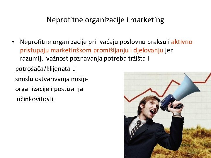 Neprofitne organizacije i marketing • Neprofitne organizacije prihvaćaju poslovnu praksu i aktivno pristupaju marketinškom