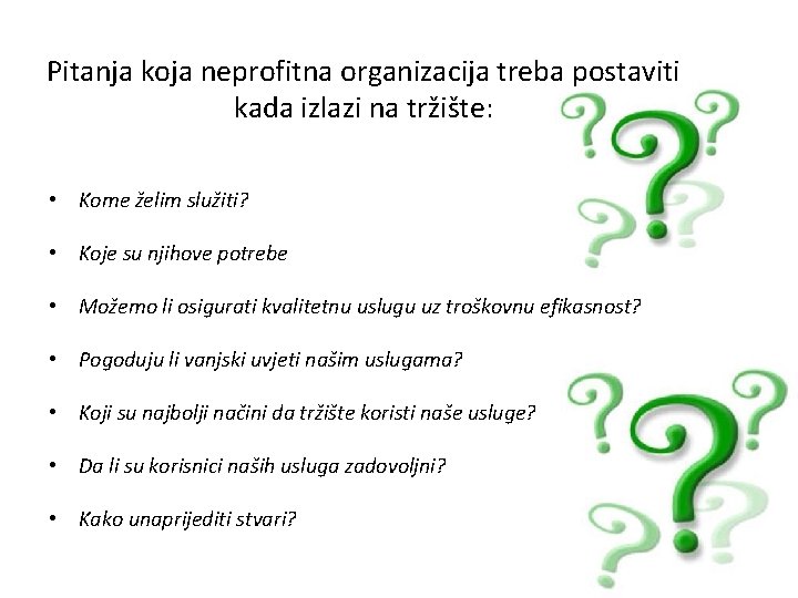 Pitanja koja neprofitna organizacija treba postaviti kada izlazi na tržište: • Kome želim služiti?