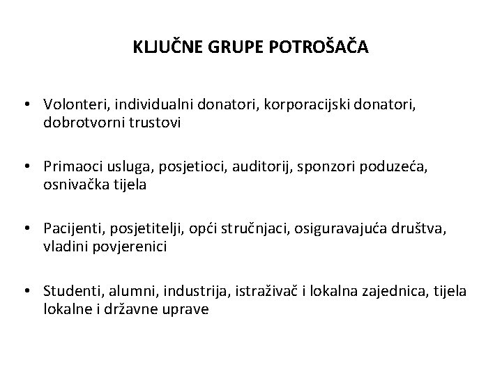 KLJUČNE GRUPE POTROŠAČA • Volonteri, individualni donatori, korporacijski donatori, dobrotvorni trustovi • Primaoci usluga,