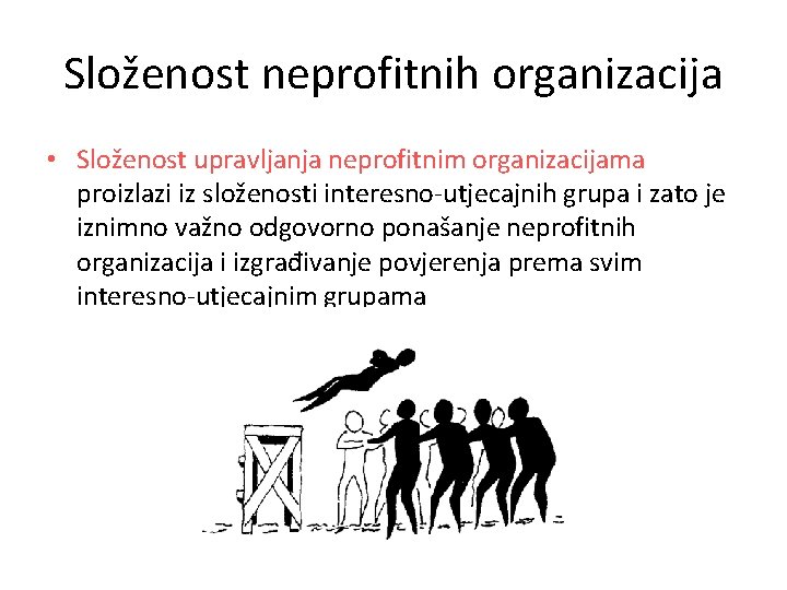 Složenost neprofitnih organizacija • Složenost upravljanja neprofitnim organizacijama proizlazi iz složenosti interesno-utjecajnih grupa i