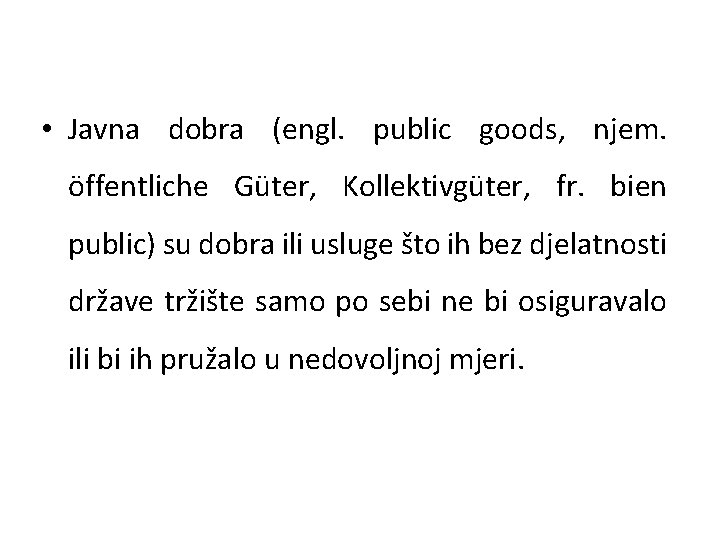  • Javna dobra (engl. public goods, njem. öffentliche Güter, Kollektivgüter, fr. bien public)