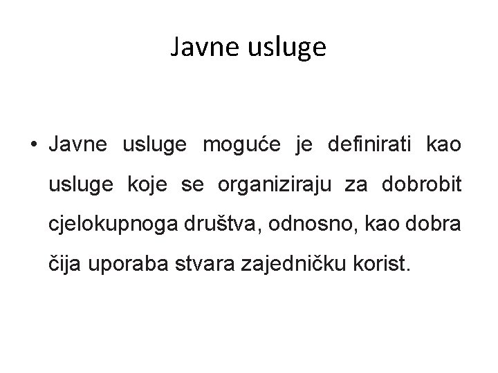 Javne usluge • Javne usluge moguće je definirati kao usluge koje se organiziraju za