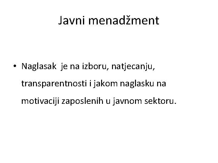 Javni menadžment • Naglasak je na izboru, natjecanju, transparentnosti i jakom naglasku na motivaciji