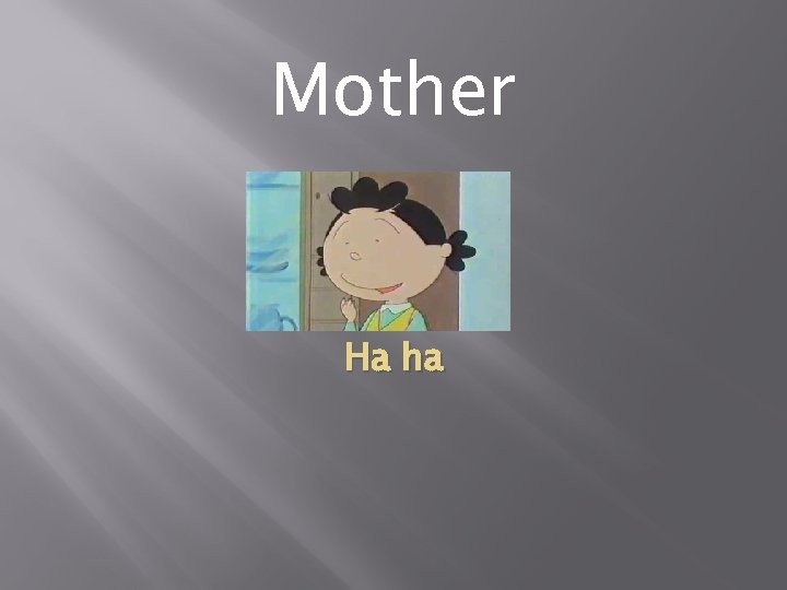 Mother Ha ha 