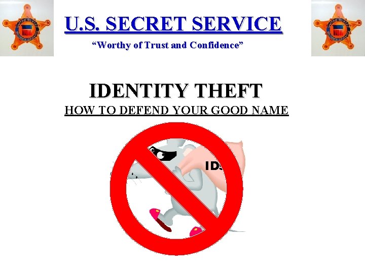 U. S. SECRET SERVICE “Worthy of Trust and Confidence” IDENTITY THEFT HOW TO DEFEND