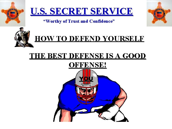U. S. SECRET SERVICE “Worthy of Trust and Confidence” HOW TO DEFEND YOURSELF THE