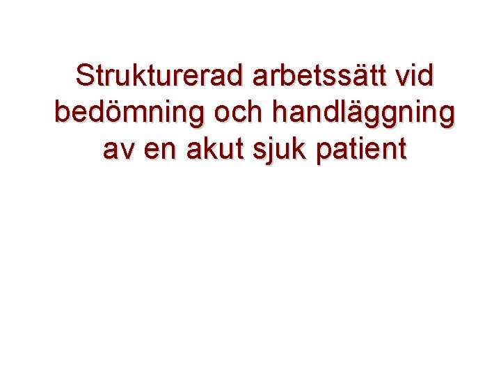 Strukturerad arbetssätt vid bedömning och handläggning av en akut sjuk patient 