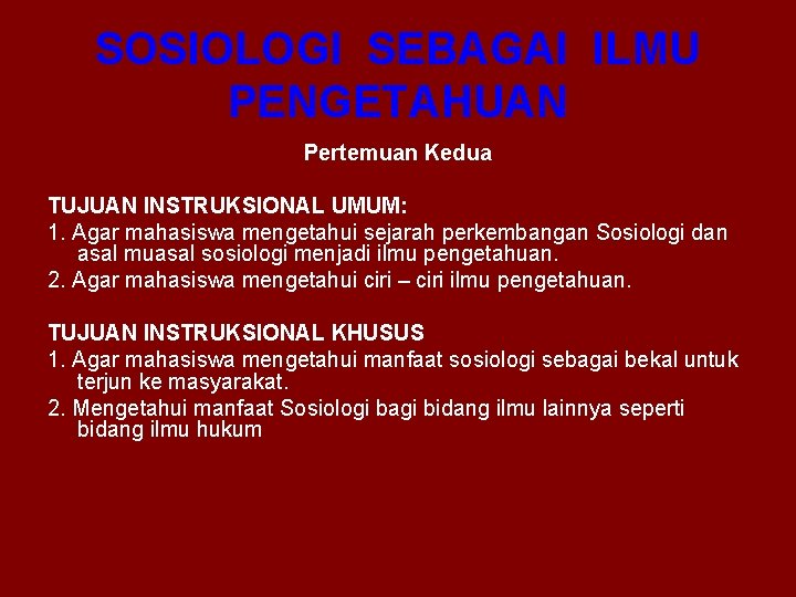 SOSIOLOGI SEBAGAI ILMU PENGETAHUAN Pertemuan Kedua TUJUAN INSTRUKSIONAL UMUM: 1. Agar mahasiswa mengetahui sejarah