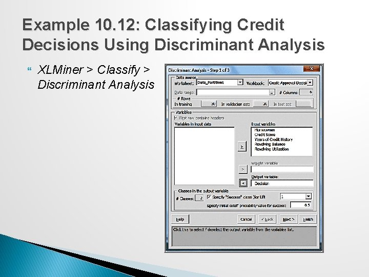 Example 10. 12: Classifying Credit Decisions Using Discriminant Analysis XLMiner > Classify > Discriminant