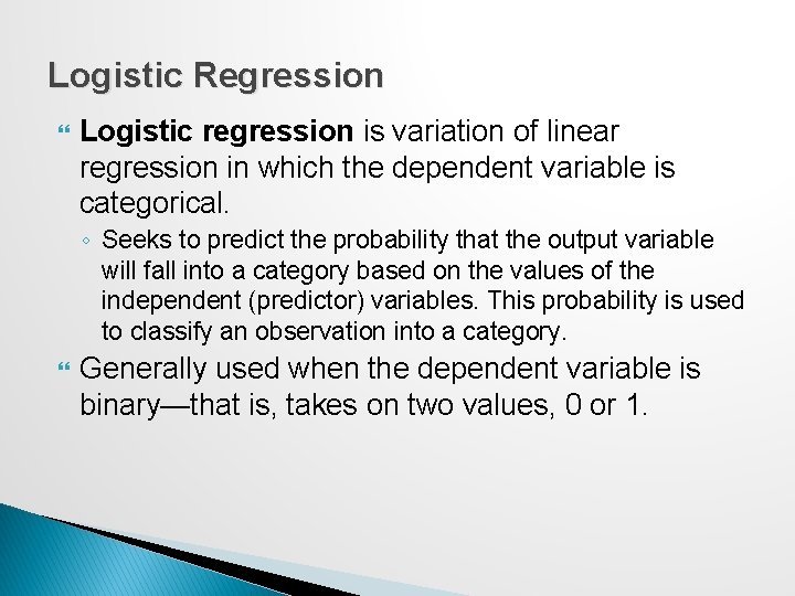 Logistic Regression Logistic regression is variation of linear regression in which the dependent variable