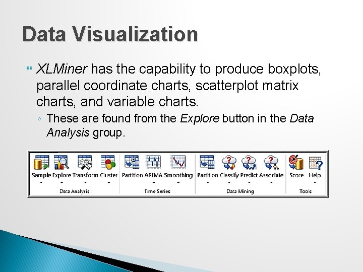 Data Visualization XLMiner has the capability to produce boxplots, parallel coordinate charts, scatterplot matrix