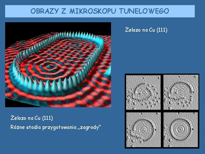 OBRAZY Z MIKROSKOPU TUNELOWEGO Żelazo na Cu (111) Różne stadia przygotowania „zagrody” OBRAZY Z MIKROSKOPU TUNELOWEGO Żelazo na Cu (111) Różne stadia przygotowania „zagrody”