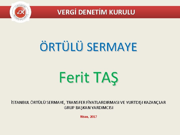 VERGİ DENETİM KURULU ÖRTÜLÜ SERMAYE Ferit TAŞ İSTANBUL ÖRTÜLÜ SERMAYE, TRANSFER FİYATLARDIRMASI VE YURTDIŞI