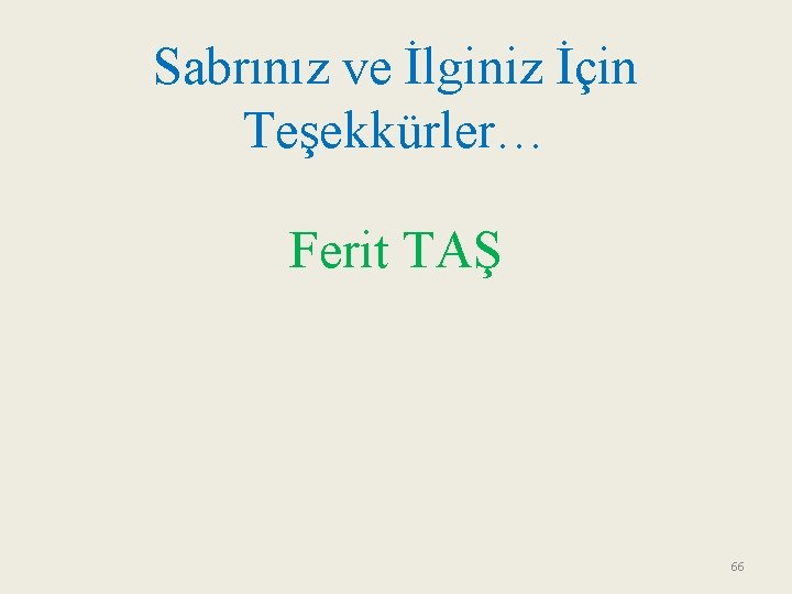 Sabrınız ve İlginiz İçin Teşekkürler… Ferit TAŞ 66 
