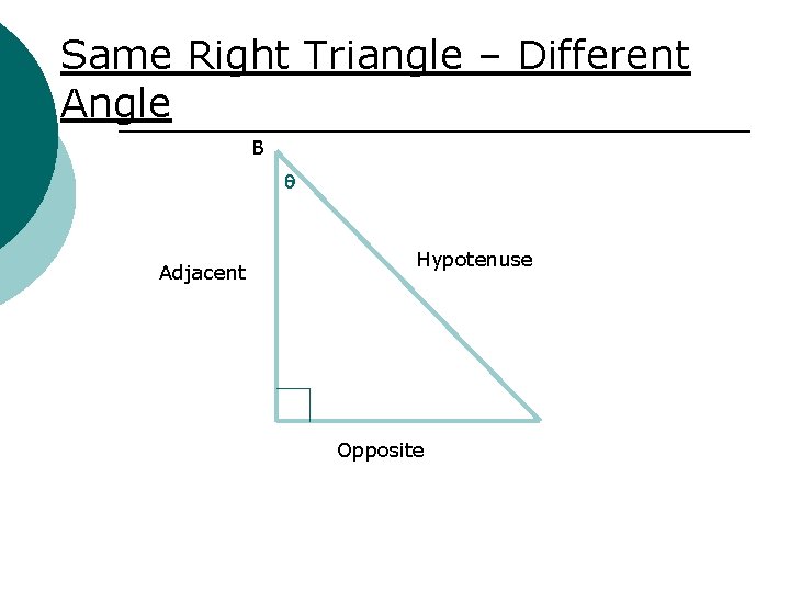 Same Right Triangle – Different Angle B q Adjacent Hypotenuse Opposite 