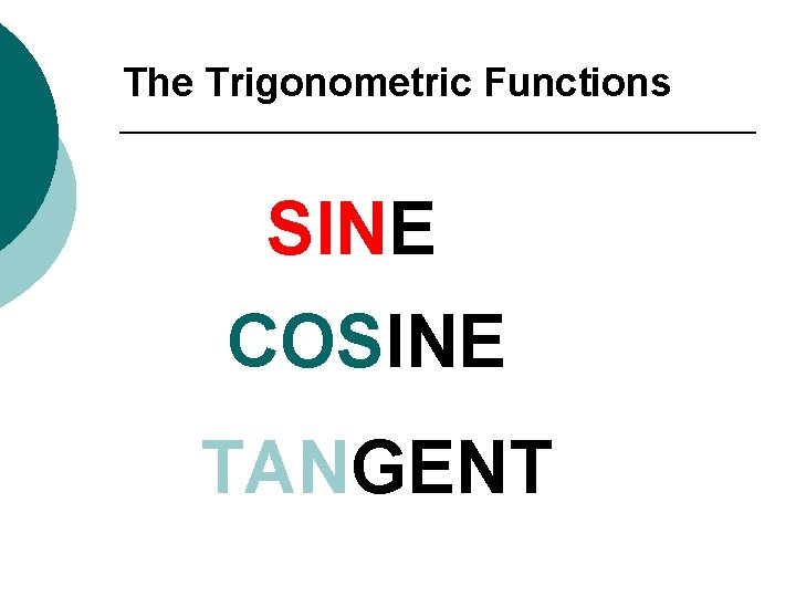 The Trigonometric Functions SINE COSINE TANGENT 