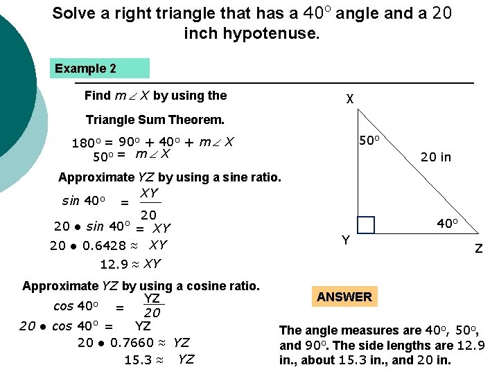 Solve a right triangle that has a 40 o angle and a 20 GUIDED