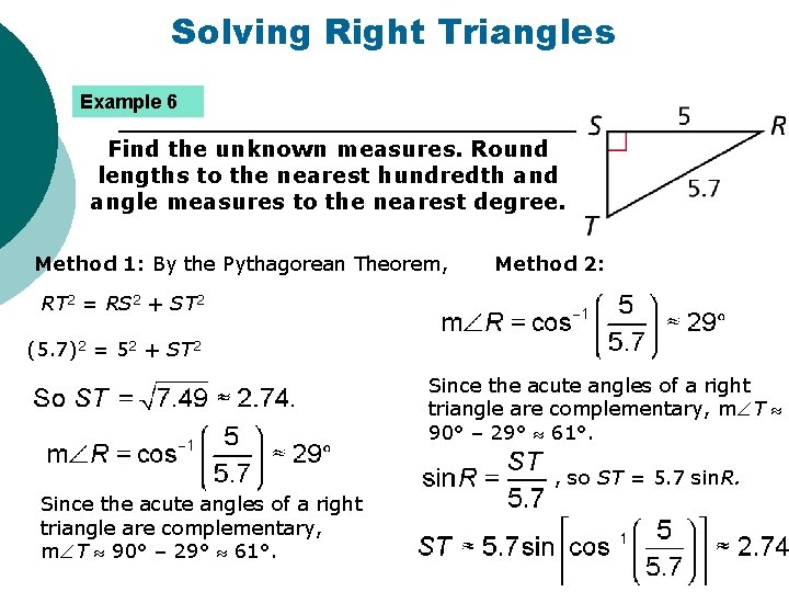 Solving Right Triangles Example 6 Find the unknown measures. Round lengths to the nearest