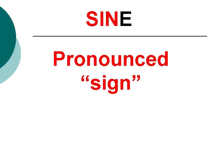 SINE Pronounced “sign” 