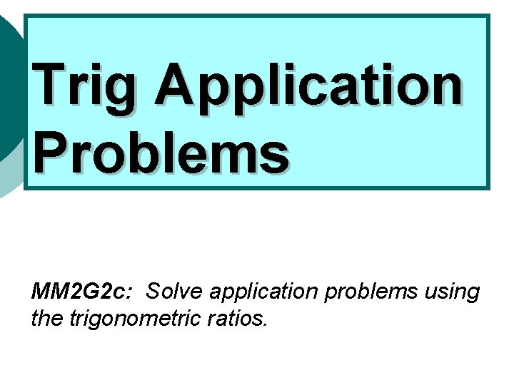 Trig Application Problems MM 2 G 2 c: Solve application problems using the trigonometric