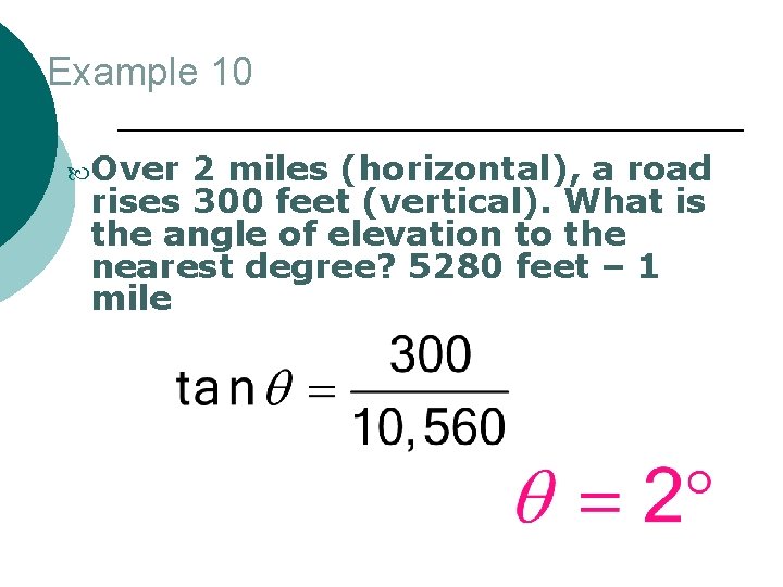 Example 10 Over 2 miles (horizontal), a road rises 300 feet (vertical). What is