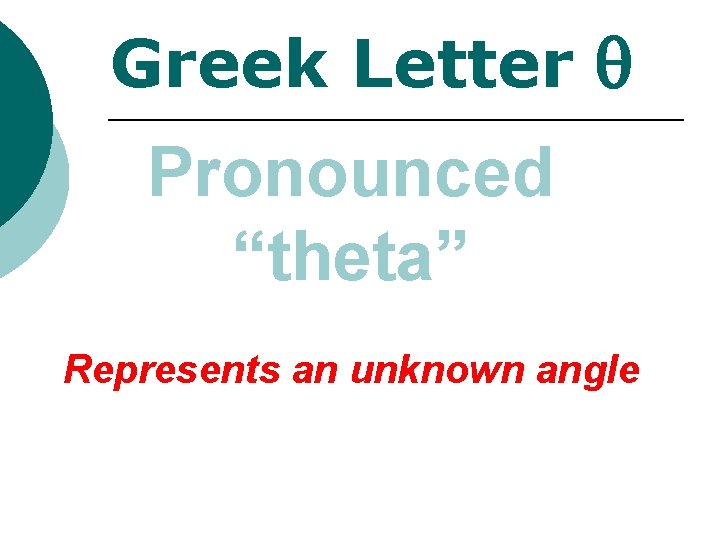 Greek Letter q Pronounced “theta” Represents an unknown angle 