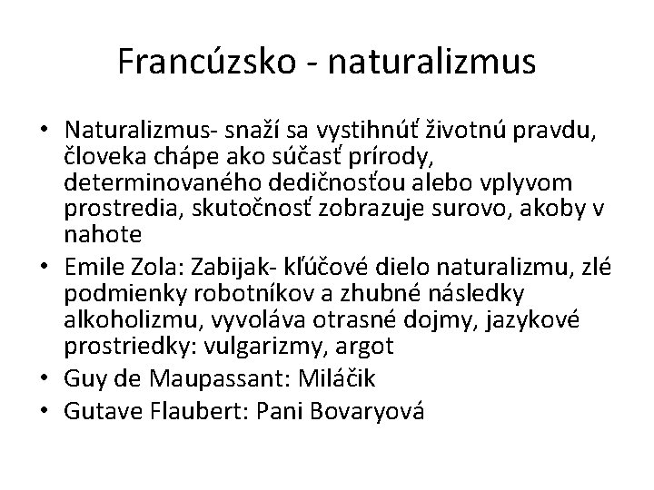 Francúzsko - naturalizmus • Naturalizmus- snaží sa vystihnúť životnú pravdu, človeka chápe ako súčasť