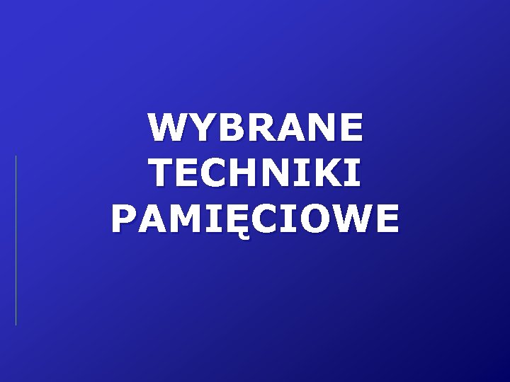 WYBRANE TECHNIKI PAMIĘCIOWE 